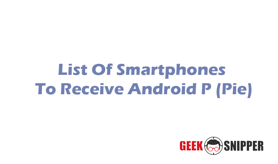Smartphones To Receive Android P.